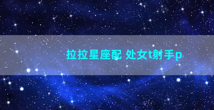 拉拉星座配 处女t射手p